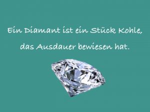 Diamant = Stück Kohle mit Ausdauer